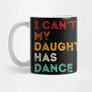 I Can't My daughter has dance Funny dance dad Mug